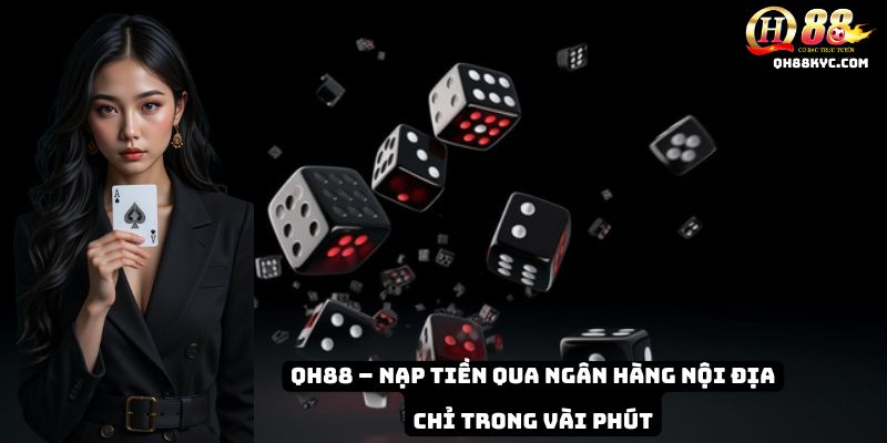 QH88 – Nạp tiền qua ngân hàng nội địa chỉ trong vài phút